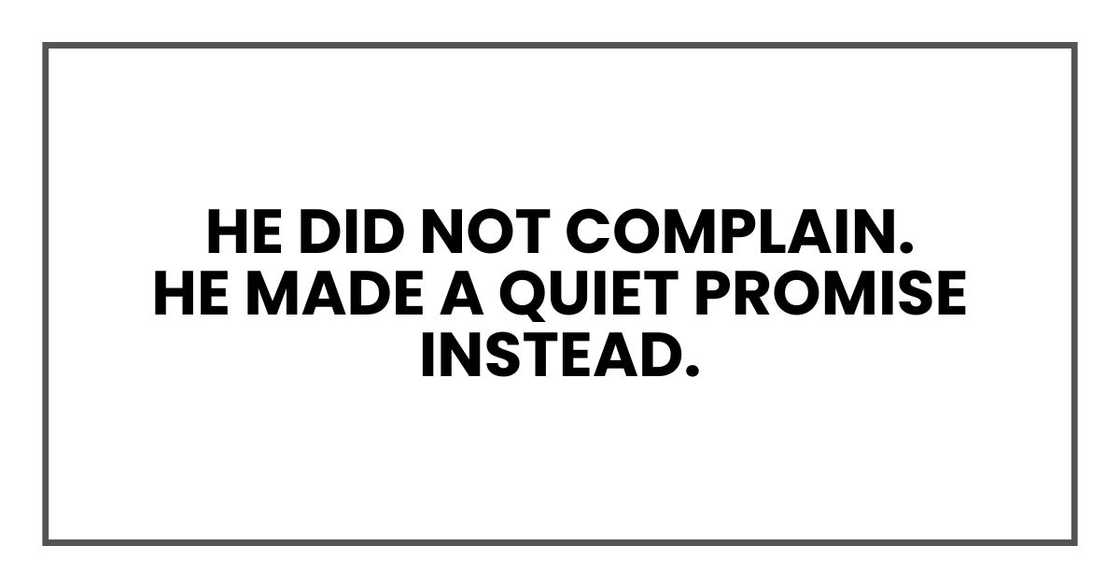 He did not complain.
He made a quiet promise instead.