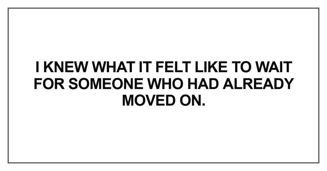 I knew what it felt like to wait for someone I knew what it felt like to wait for someone