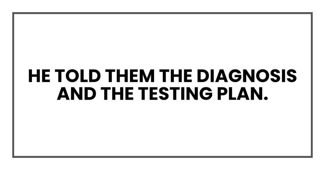 He told them the diagnosis and the testing plan.