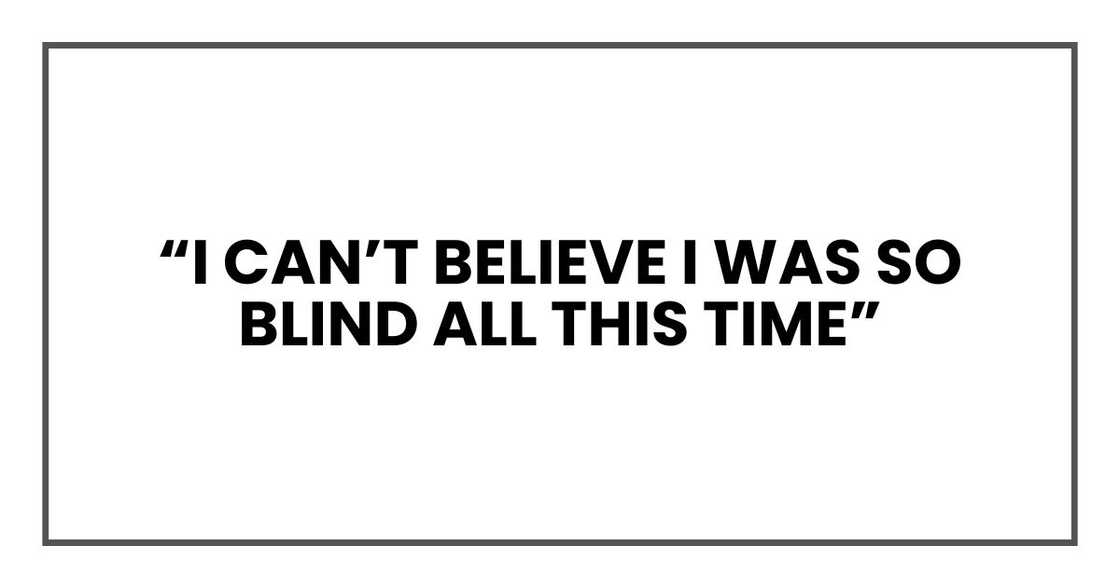“I can’t believe I was so blind all this time”