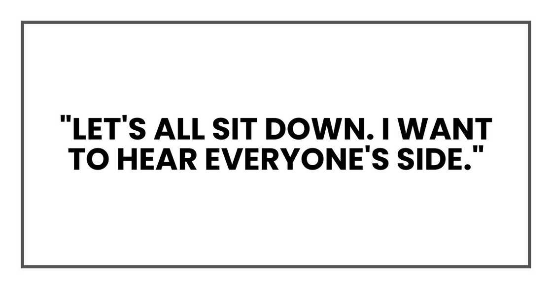 "Let's all sit down. I want to hear everyone's side." "Let's all sit down. I want to hear everyone's side."