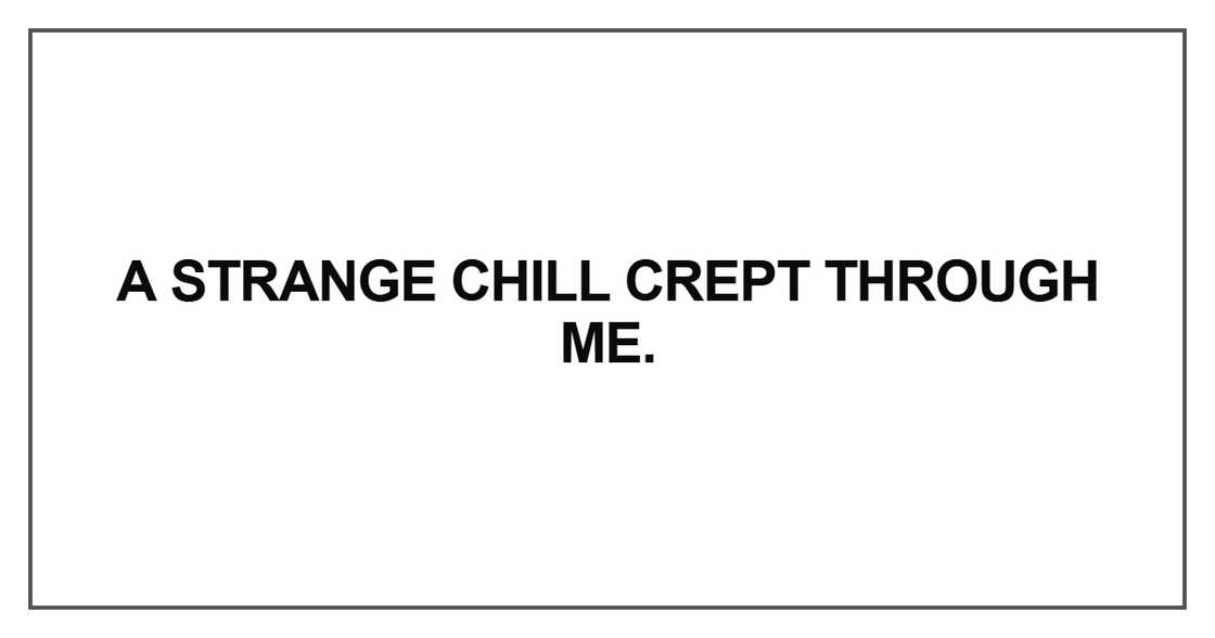 A strange chill crept through me A strange chill crept through me