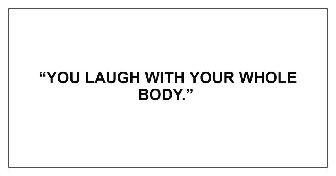 YOU LAUGH WITH YOURWHOLE BODY YOU LAUGH WITH YOURWHOLE BODY