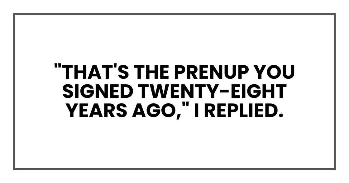"That's the prenup you signed twenty-eight years ago," I replied.