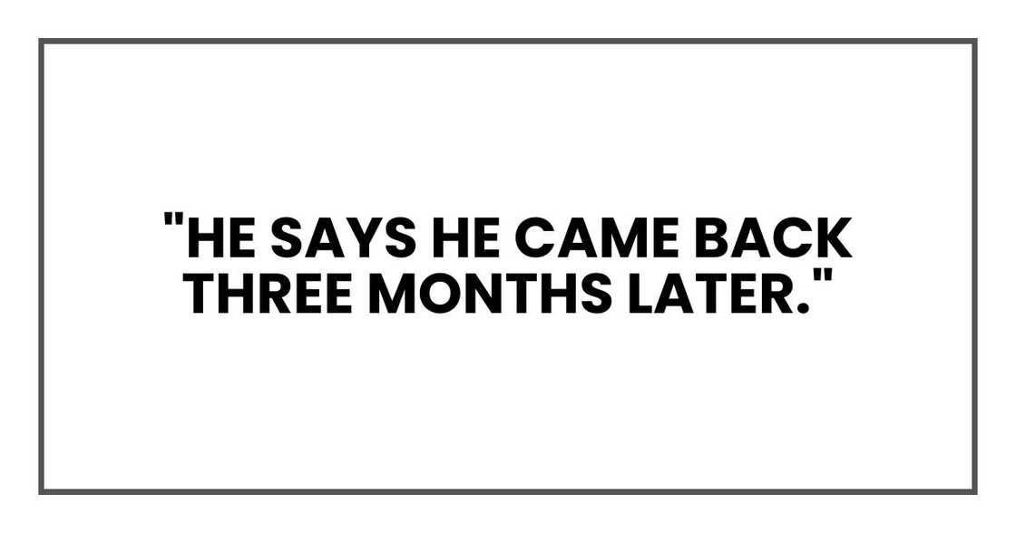 "He says he came back three months later."