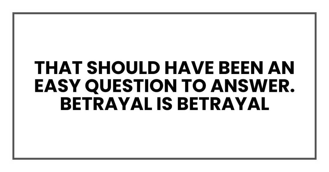 That should have been an easy question to answer. Betrayal is betrayal That should have been an easy question to answer. Betrayal is betrayal