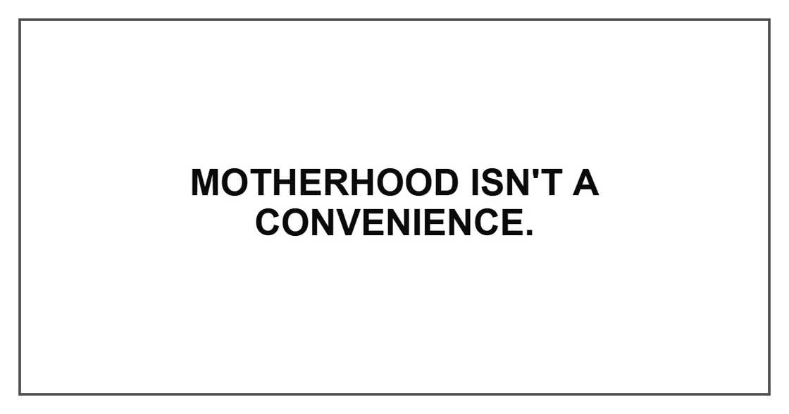 Motherhood isn't a convenience.