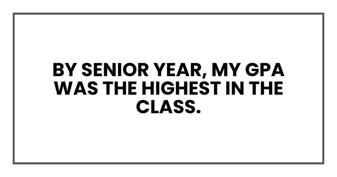 By senior year, my GPA was the highest in the class.