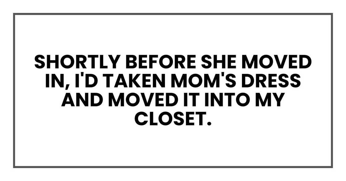 Shortly before she moved in, I'd taken Mom's dress and moved it into my closet.