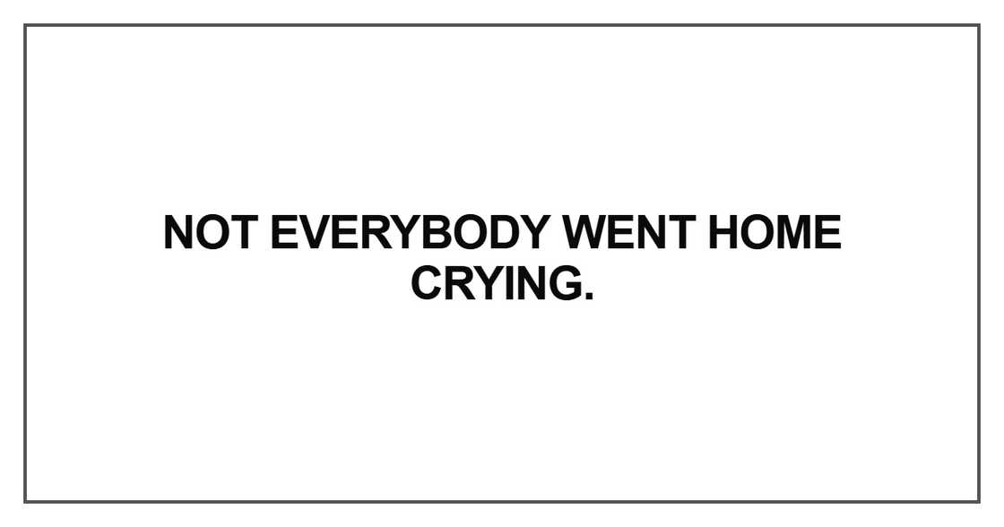 Not everybody went home crying Not everybody went home crying