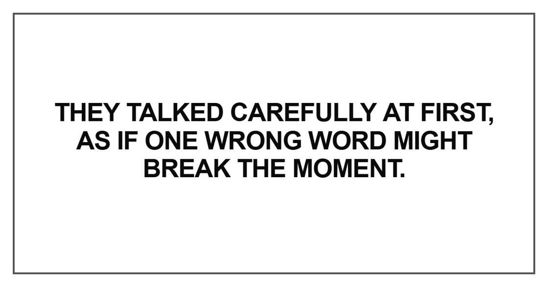 They talked carefully at first, as if one wrong word They talked carefully at first, as if one wrong word