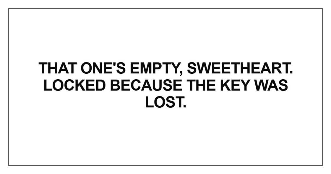 That one's empty, sweetheart