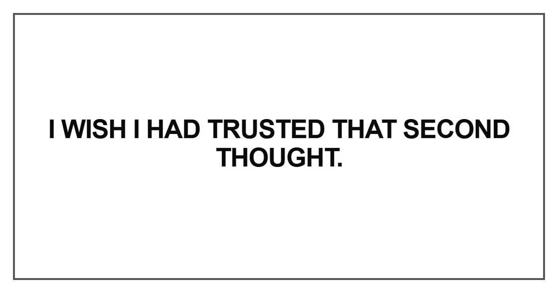 I wish I had trusted that second thought I wish I had trusted that second thought