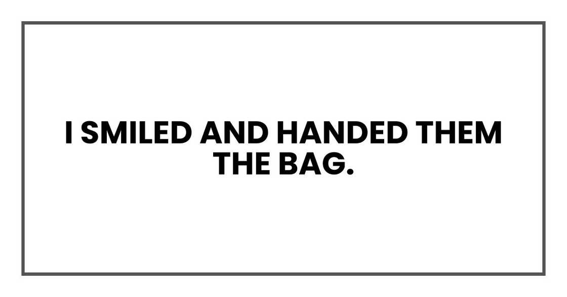 I smiled and handed them the bag.