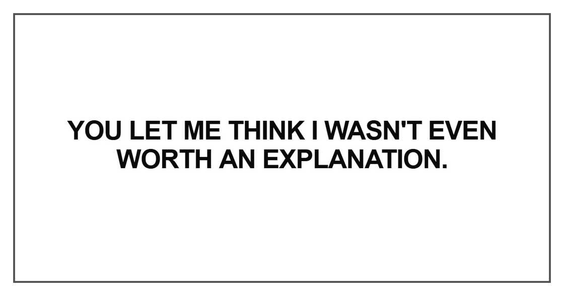 You let me think I wasn't even worth an explanation You let me think I wasn't even worth an explanation
