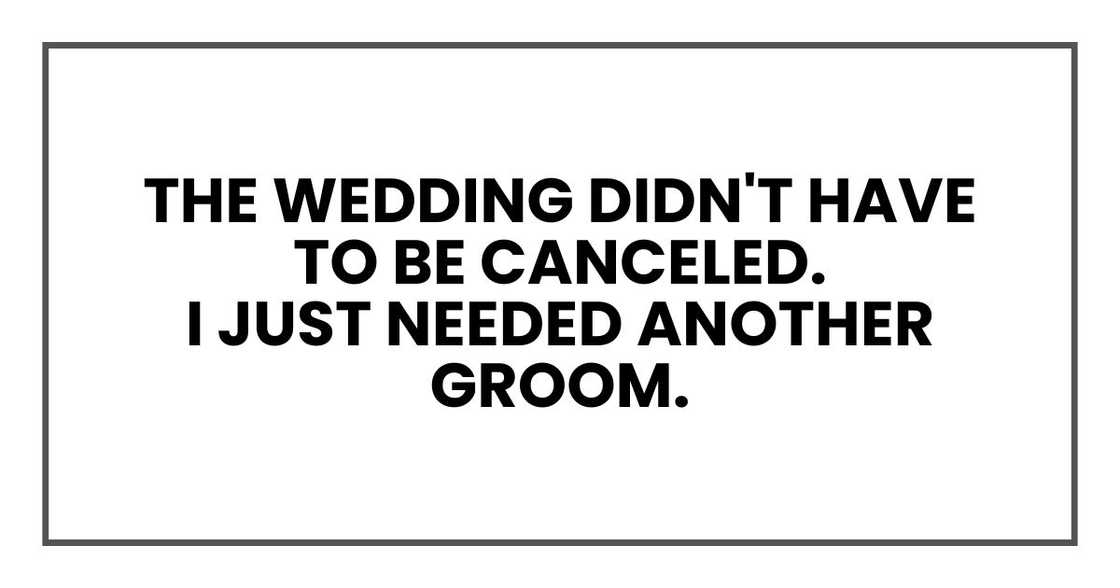 The wedding didn't have to be canceled.
I just needed another groom.