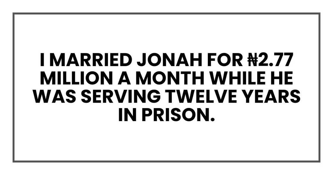 I married Jonah for ₦2.77 million a month while he was serving twelve years in prison I married Jonah for ₦2.77 million a month while he was serving twelve years in prison