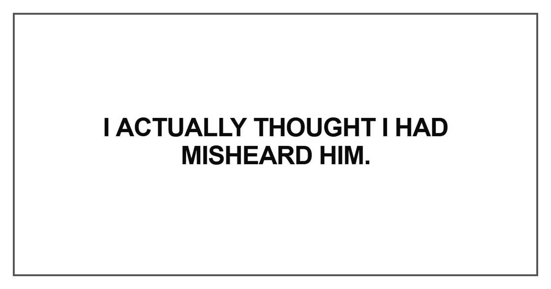 I actually thought I had misheard him