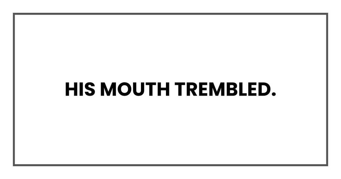 His mouth trembled. His mouth trembled.