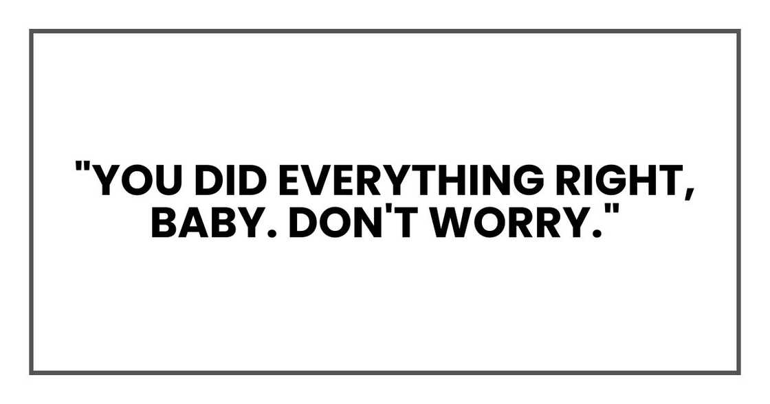 "You did everything right, baby. Don't worry." "You did everything right, baby. Don't worry."