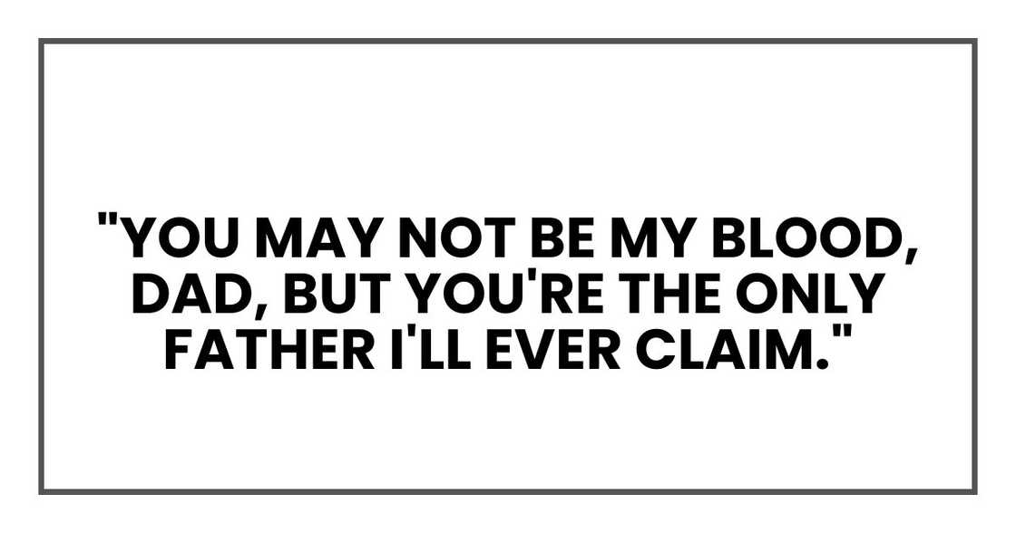 You may not be my blood, Dad, but you're the only father I'll ever claim.