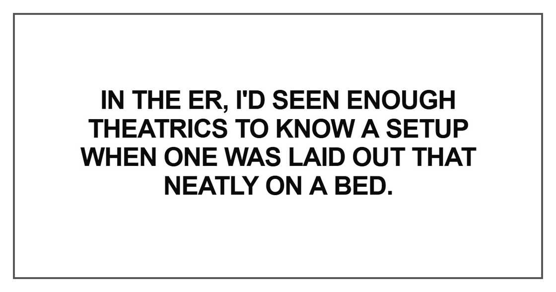 In the ER, I'd seen enough theatrics to know a setup In the ER, I'd seen enough theatrics to know a setup