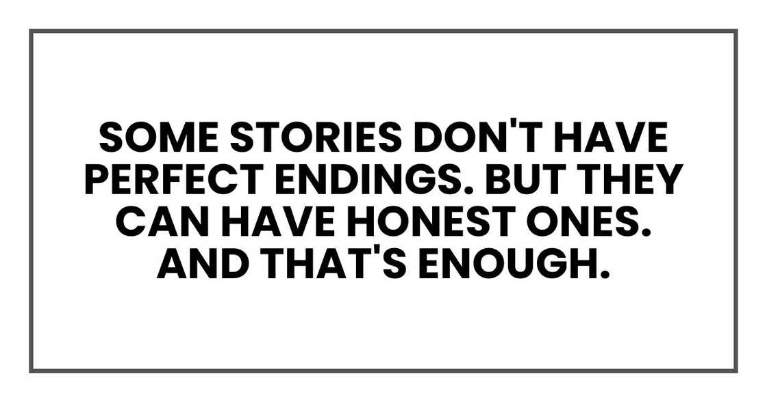 Some stories don't have perfect endings. But they can have honest ones. And that's enough. Some stories don't have perfect endings. But they can have honest ones. And that's enough.