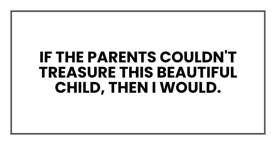 If the parents couldn't treasure this beautiful child, then I would. If the parents couldn't treasure this beautiful child, then I would.
