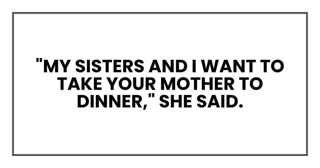 "My sisters and I want to take your mother to dinner," she said.