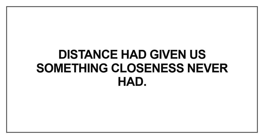 Distance had given us something Distance had given us something