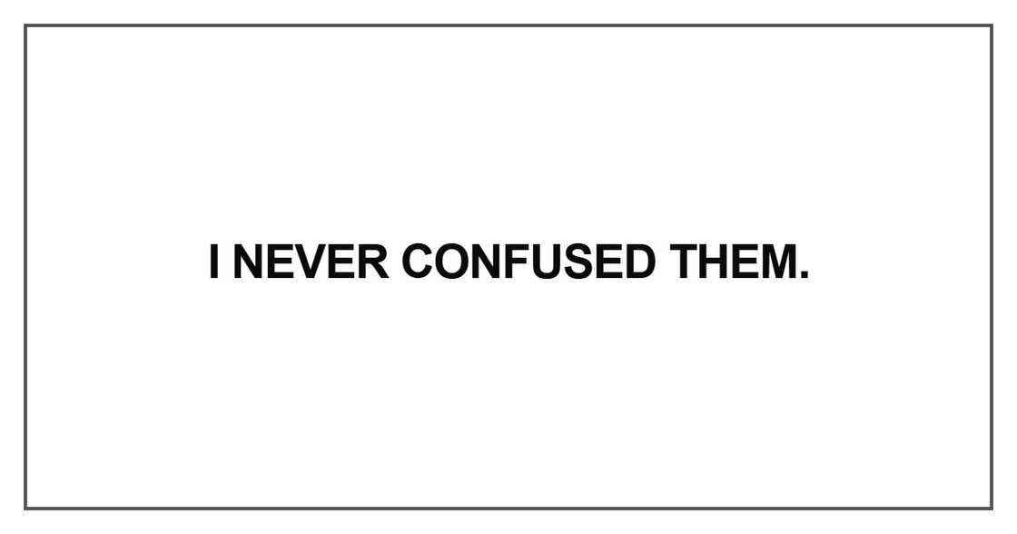 I never confused them I never confused them