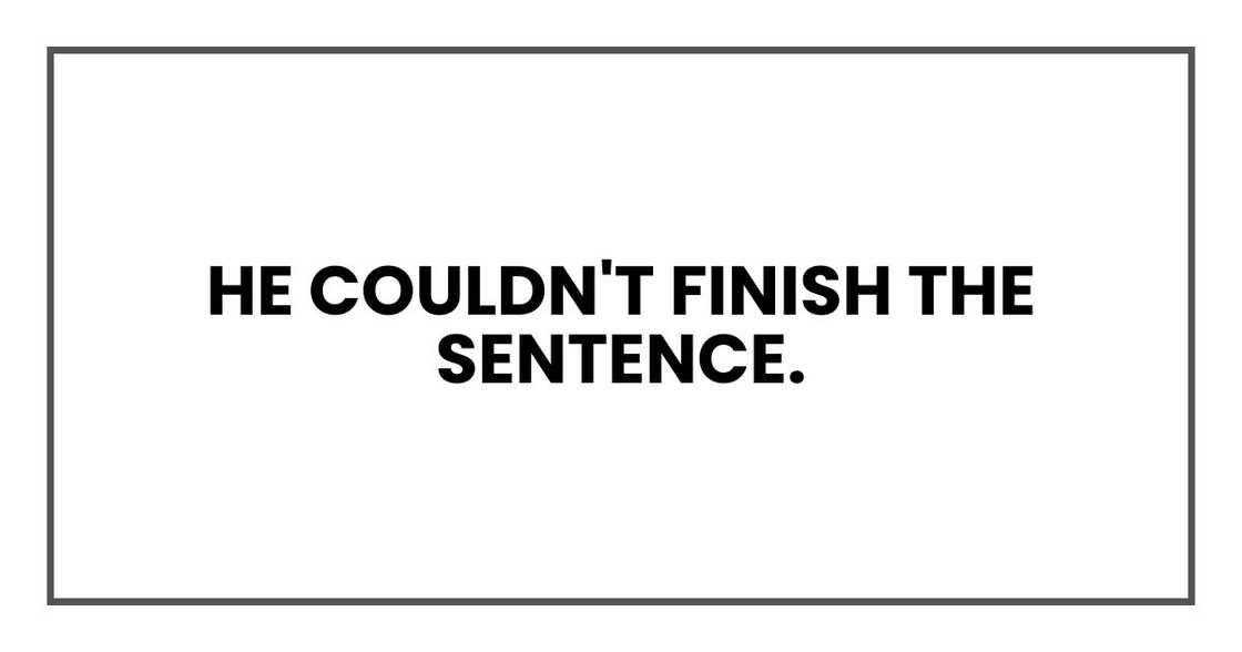 He couldn't finish the sentence. He couldn't finish the sentence.