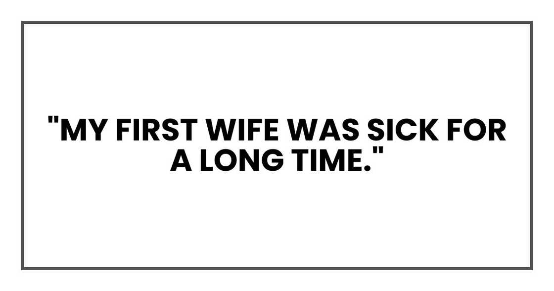 "My first wife was sick for a long time," "My first wife was sick for a long time,"
