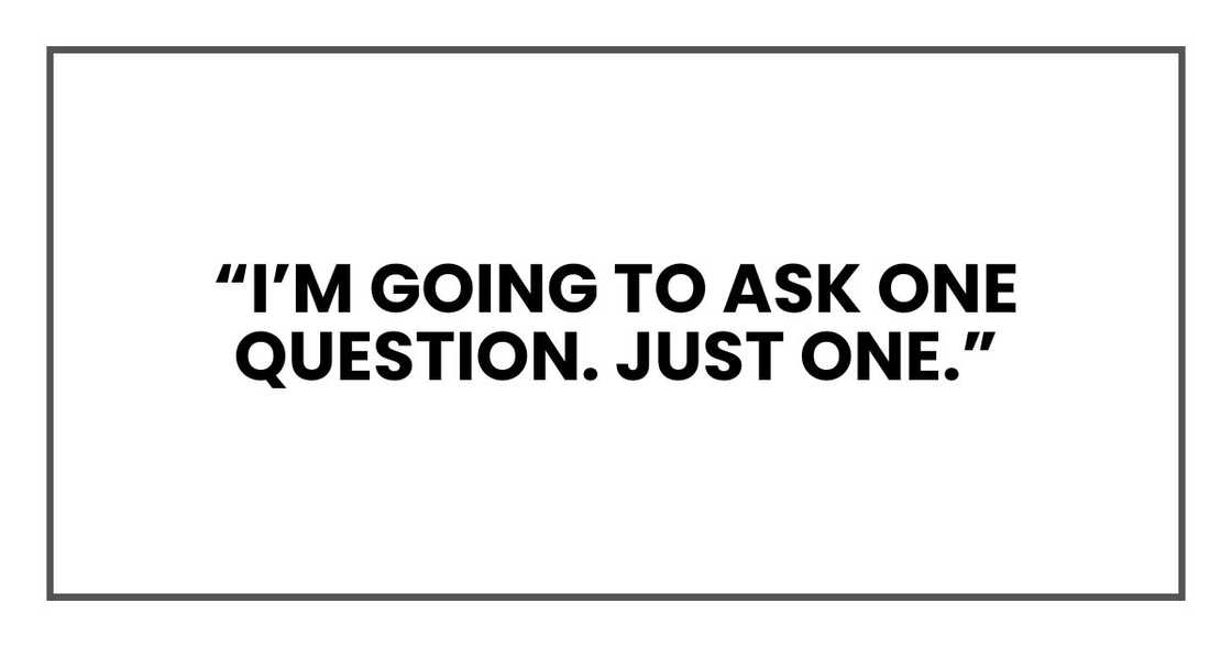 “I’m going to ask one question. Just one.” “I’m going to ask one question. Just one.”