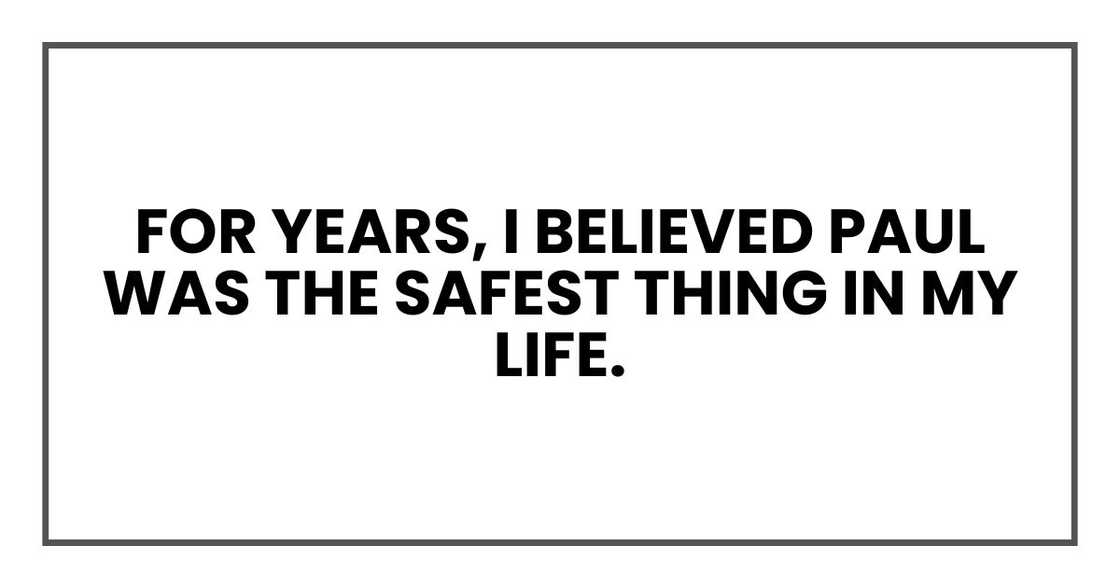 For years, I believed Paul was the safest thing in my life.
