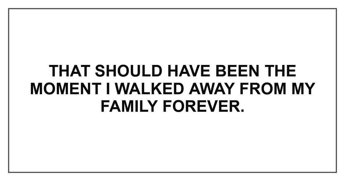 That should have been the moment I walked away from my family forever.