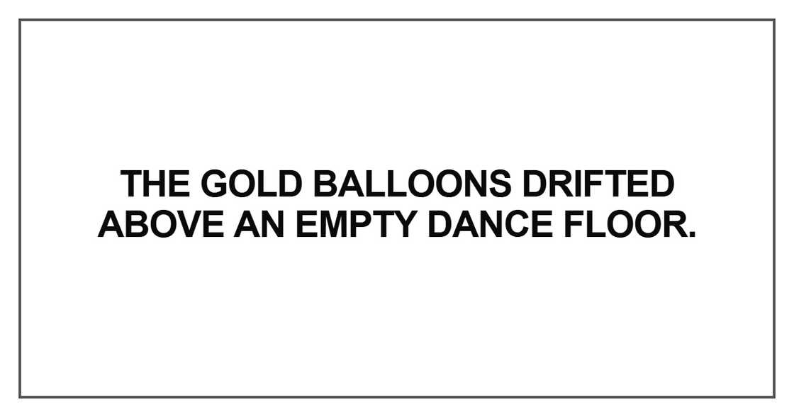 The gold balloons drifted above an empty dance floor