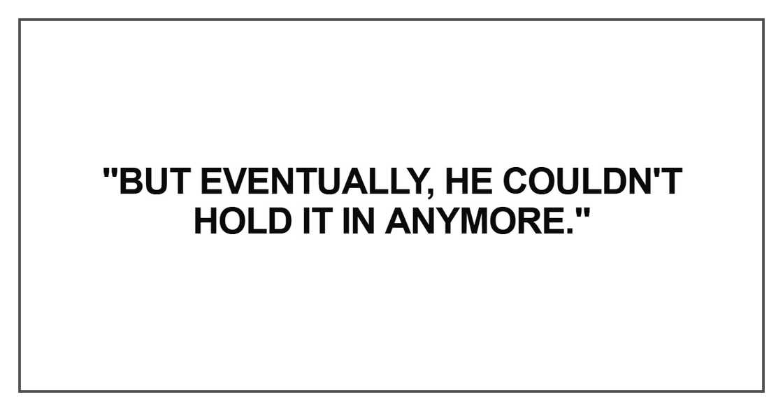 But eventually, he couldn't hold it in anymore