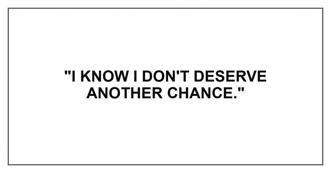 "I know I don't deserve another chance."