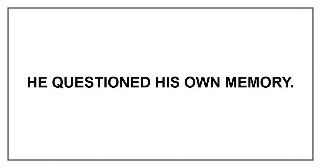 He questioned his own memory. He questioned his own memory.
