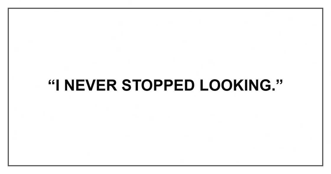 “I never stopped looking.” “I never stopped looking.”