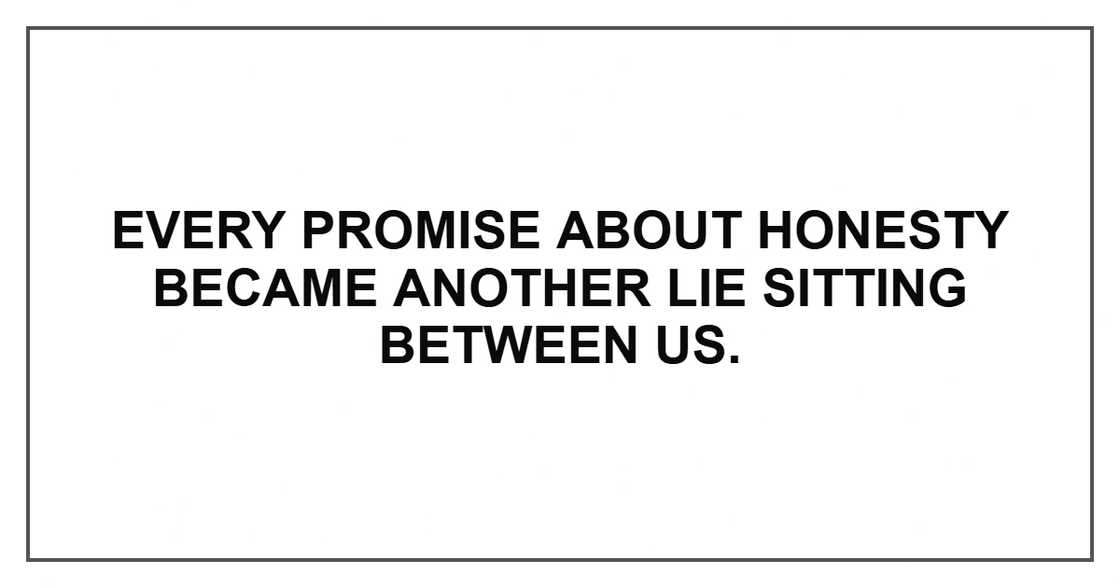 Every promise about honesty became another lie sitting between us.