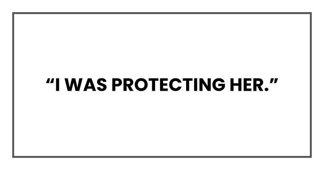 “I was protecting her.”