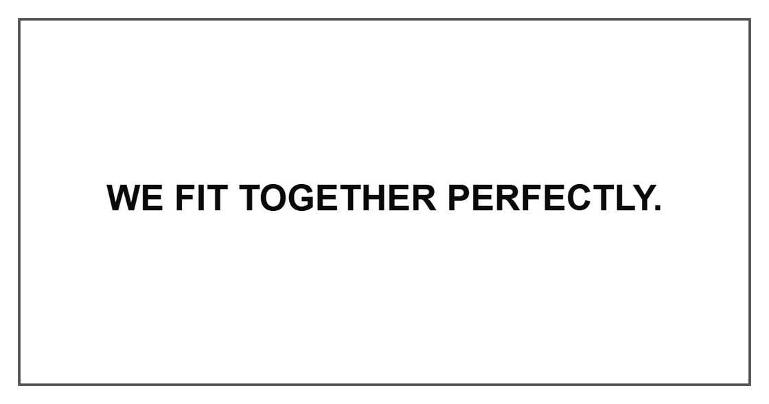 We fit together perfectly.