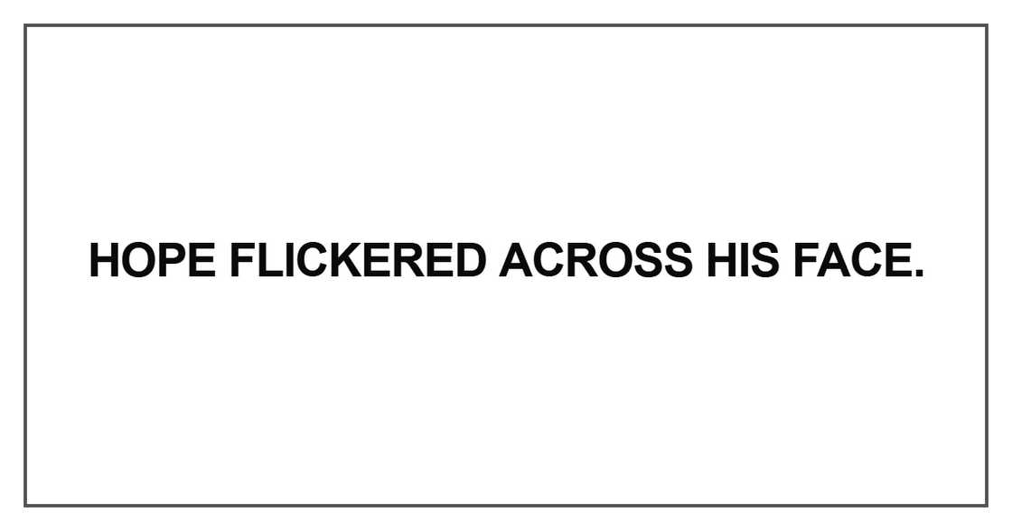 Hope flickered across his face