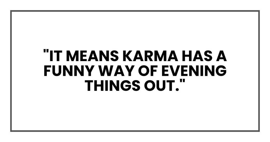 "It means karma has a funny way of evening things out."