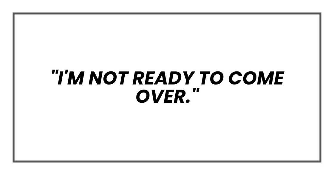 "I'm not ready to come over." "I'm not ready to come over."