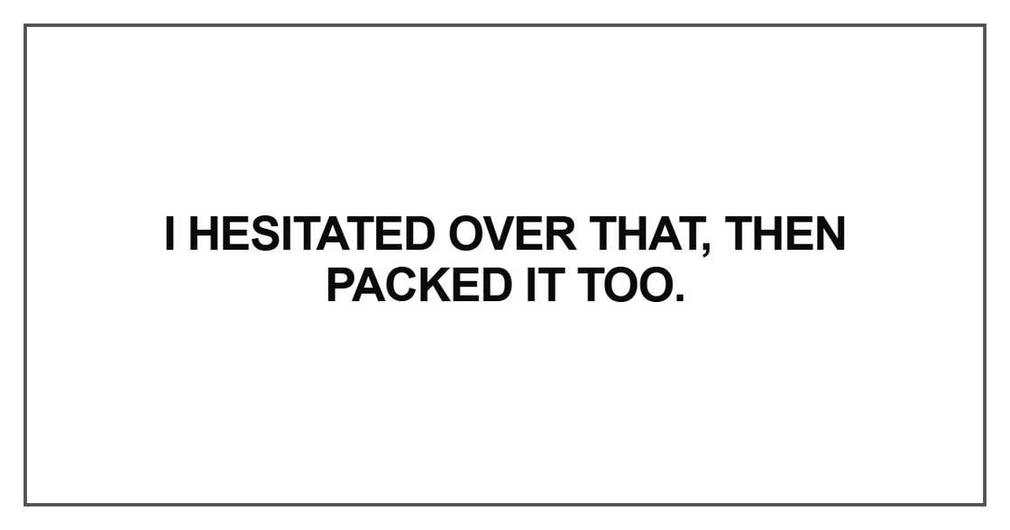 I hesitated over that, then packed it too I hesitated over that, then packed it too