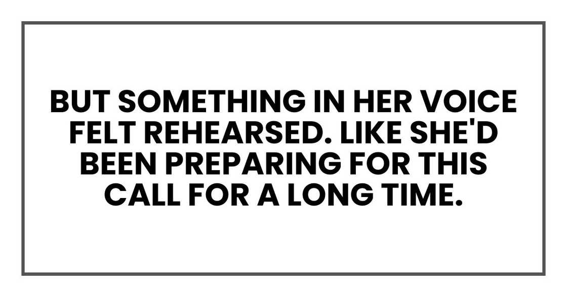 But something in her voice felt rehearsed. Like she'd been preparing for this call for a long time. But something in her voice felt rehearsed. Like she'd been preparing for this call for a long time.