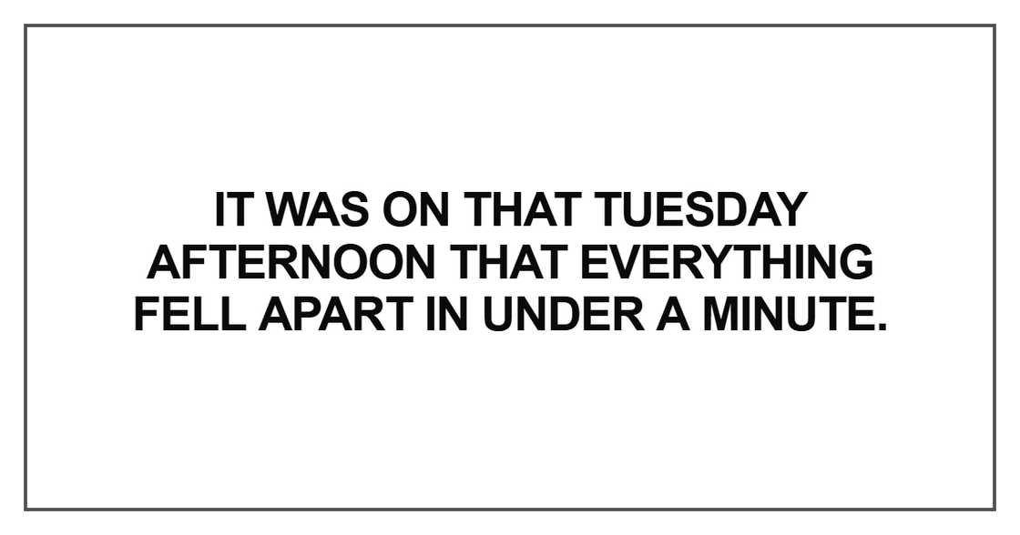 It was on that Tuesday afternoon that everything fell apart in under a minute